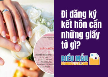 Đi đăng ký kết hôn cần những giấy tờ gì?